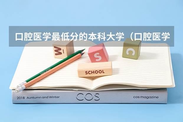 口腔医学最低分的本科大学（口腔医学院全国排名）