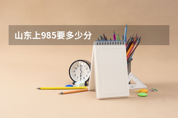 山东上985要多少分
