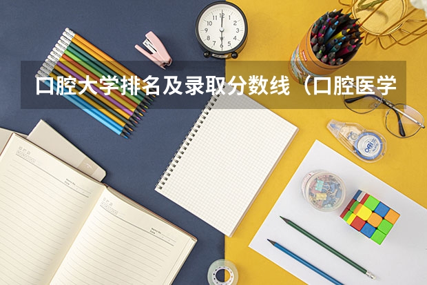 口腔大学排名及录取分数线（口腔医学大学排名及分数线）