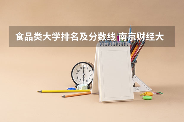 食品类大学排名及分数线 南京财经大学食品科学与工程考研分数线