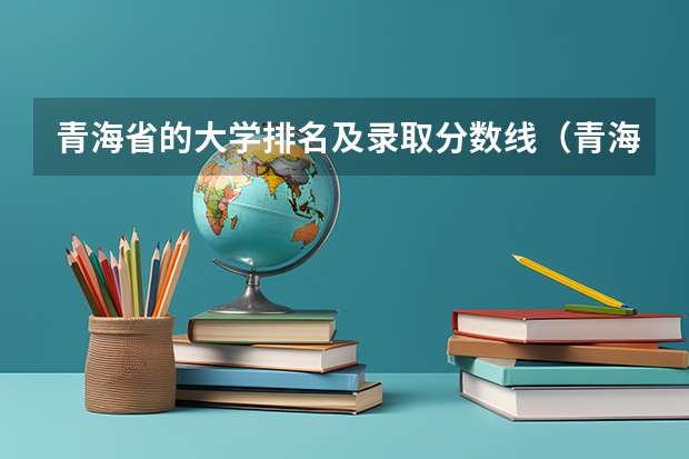 青海省的大学排名及录取分数线（青海师范大学学科语文考研分数线）