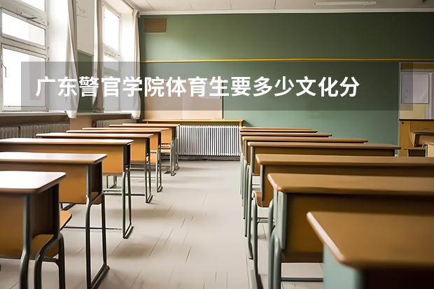 广东警官学院体育生要多少文化分