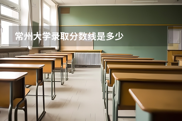 常州大学录取分数线是多少