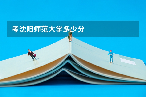 考沈阳师范大学多少分