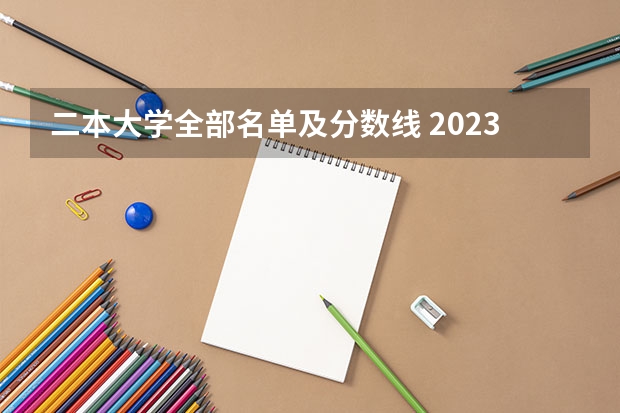二本大学全部名单及分数线 2023二本大学排名及分数线