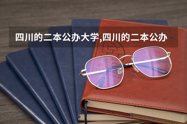 四川的二本公办大学,四川的二本公办大学排名及分数线 四川本科大学排名及分数线
