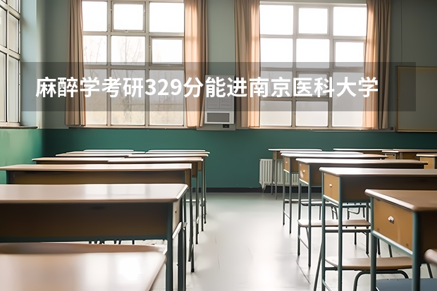 麻醉学考研329分能进南京医科大学复试吗?