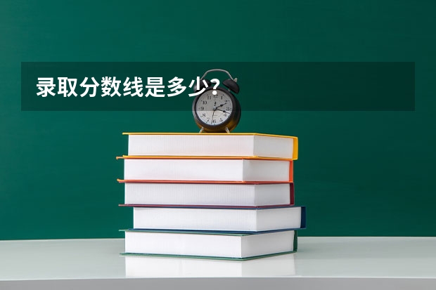 录取分数线是多少？