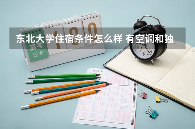 东北大学住宿条件怎么样 有空调和独立卫生间吗