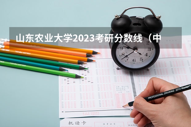 山东农业大学2023考研分数线（中国农业大学考研录取分数线）
