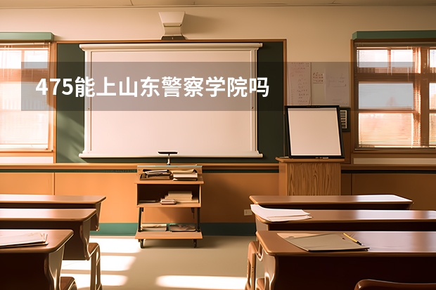 475能上山东警察学院吗