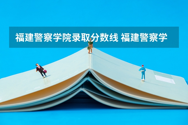 福建警察学院录取分数线 福建警察学院福建录取分数线