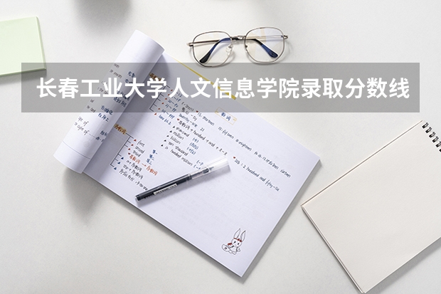 长春工业大学人文信息学院录取分数线（长春工业大学美术生录取分数线）