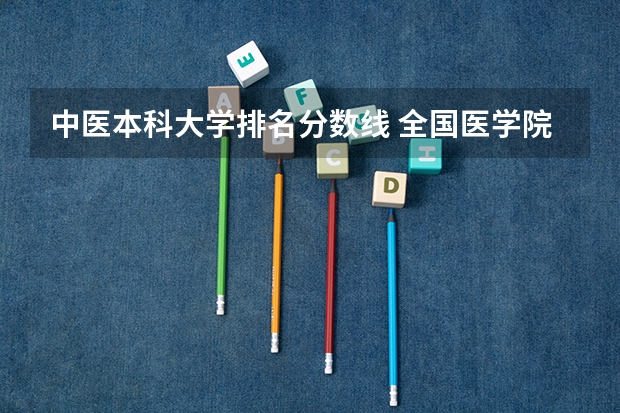 中医本科大学排名分数线 全国医学院校排名及录取分数线