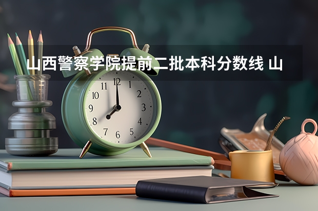 山西警察学院提前二批本科分数线 山西省考历年分数线
