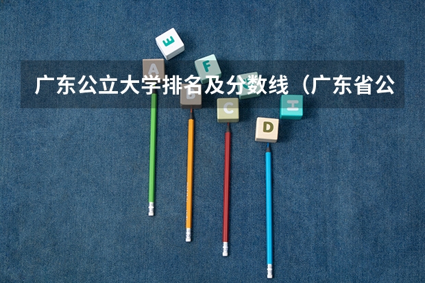 广东公立大学排名及分数线（广东省公办大学排名及分数线）