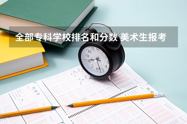 全部专科学校排名和分数 美术生报考学校排名及分数线