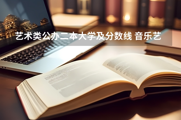 艺术类公办二本大学及分数线 音乐艺术生文化分300左右的大学