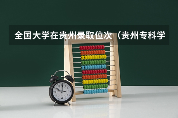 全国大学在贵州录取位次（贵州专科学校排名及分数线）