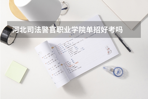 河北司法警官职业学院单招好考吗