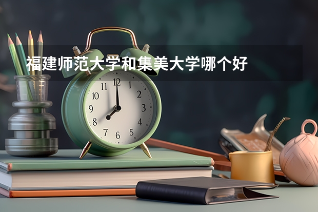 福建师范大学和集美大学哪个好