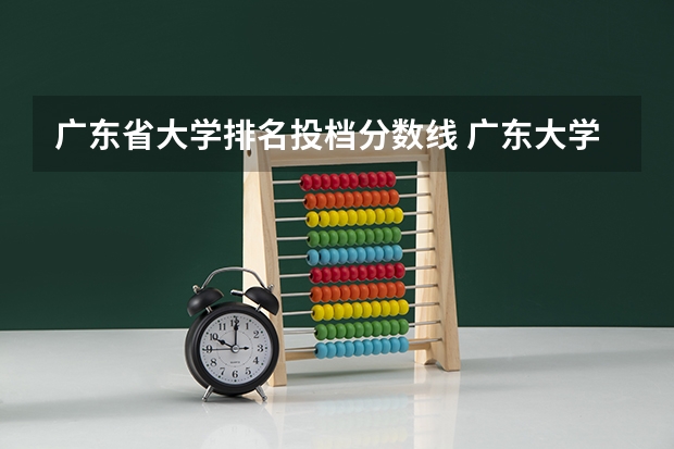 广东省大学排名投档分数线 广东大学录取分数线排名