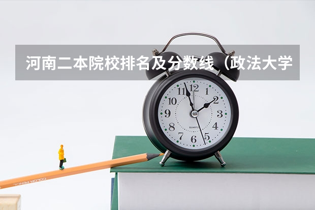 河南二本院校排名及分数线（政法大学排名及录取分数线）