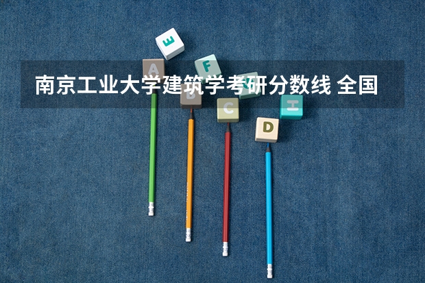 南京工业大学建筑学考研分数线 全国大学建筑学排名