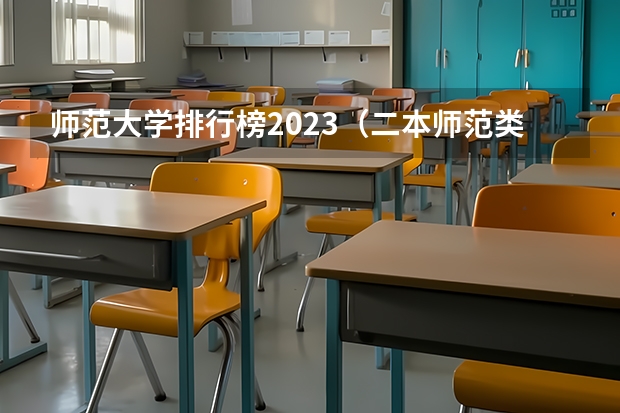 师范大学排行榜2023（二本师范类大学排名全国及分数线）