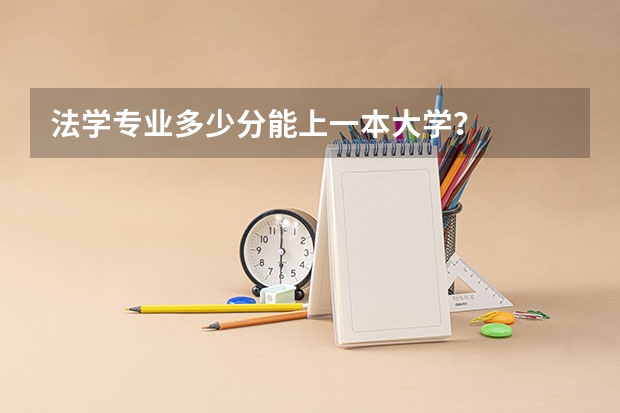 法学专业多少分能上一本大学？