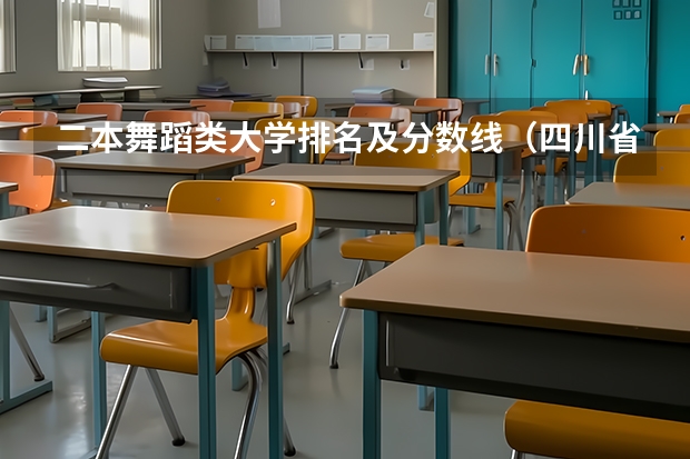 二本舞蹈类大学排名及分数线（四川省二本院校排名及分数线）