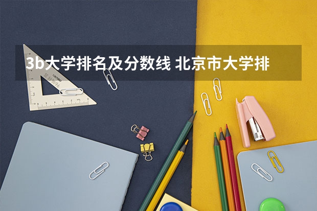 3b大学排名及分数线 北京市大学排名一览表及分数线