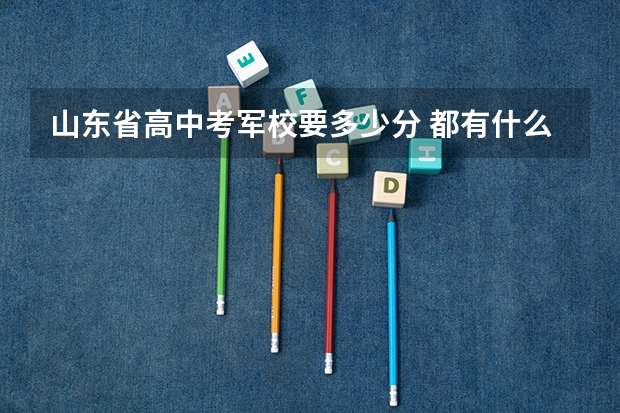 山东省高中考军校要多少分 都有什么学校???