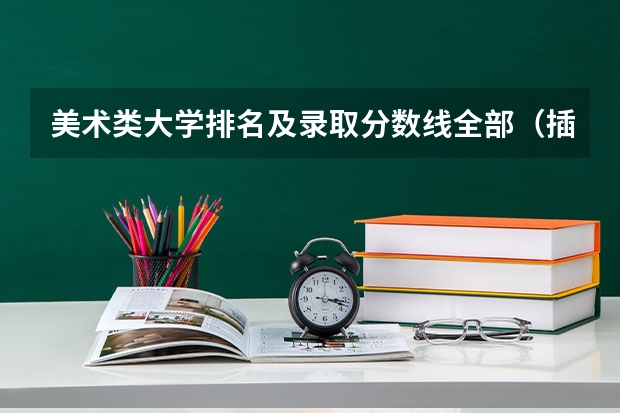 美术类大学排名及录取分数线全部（插画专业大学排名）