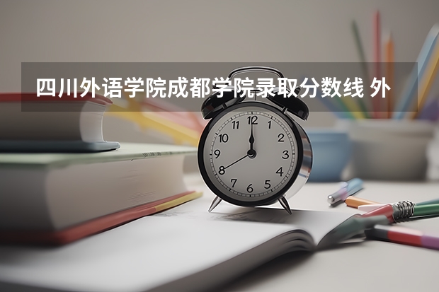 四川外语学院成都学院录取分数线 外国语大学分数线