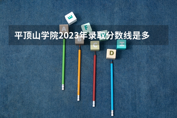 平顶山学院2023年录取分数线是多少