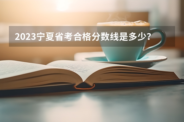 2023宁夏省考合格分数线是多少？