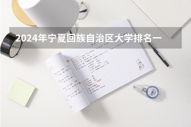 2024年宁夏回族自治区大学排名一览表 宁夏本科院校排名