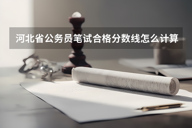 河北省公务员笔试合格分数线怎么计算