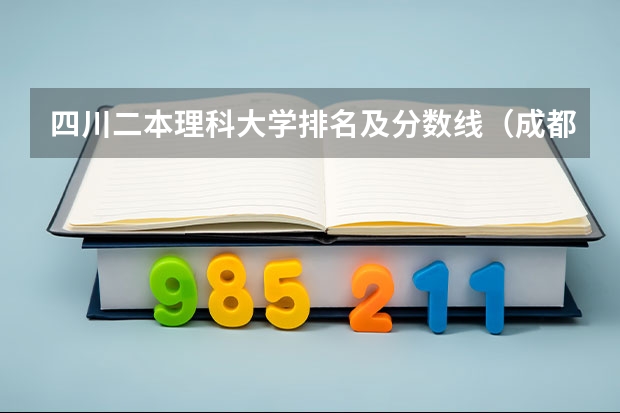 四川二本理科大学排名及分数线（成都最好的二本大学）
