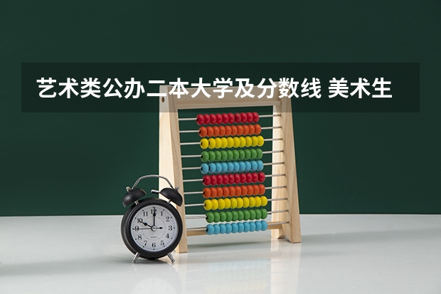 艺术类公办二本大学及分数线 美术生报考学校排名及分数线