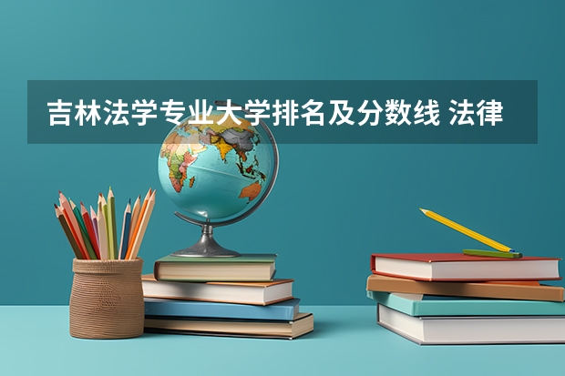 吉林法学专业大学排名及分数线 法律专业学校全国排名及分数线