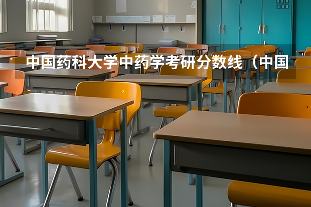 中国药科大学中药学考研分数线（中国医学大学排名及分数线）