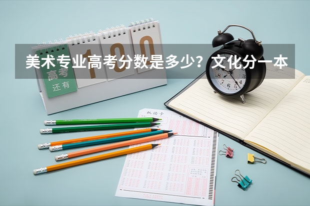 美术专业高考分数是多少?文化分一本和二本。要求是多少?