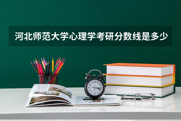 河北师范大学心理学考研分数线是多少？