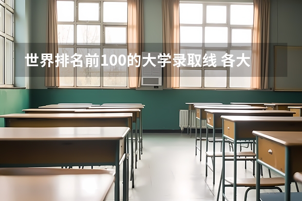 世界排名前100的大学录取线 各大学录取分数线一览表