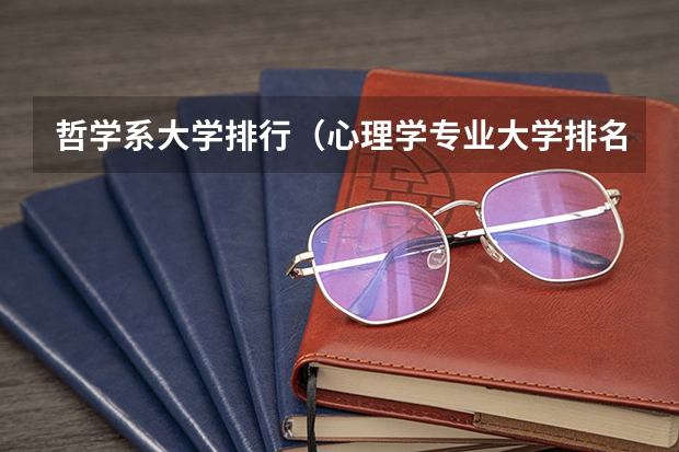 哲学系大学排行（心理学专业大学排名是怎样的？）