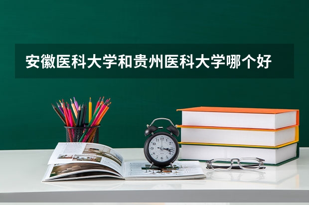 安徽医科大学和贵州医科大学哪个好
