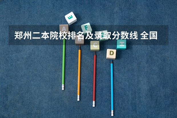 郑州二本院校排名及录取分数线 全国电力大学排名和录取分数线