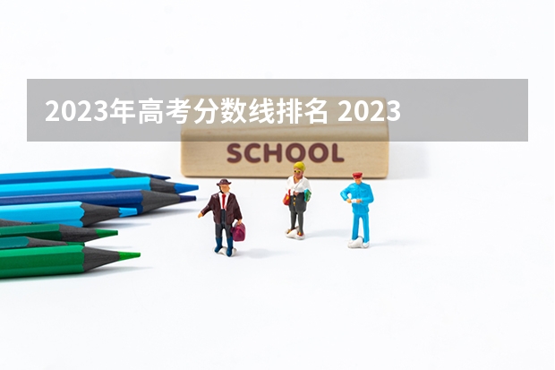 2023年高考分数线排名 2023年高考分数线一分一段表